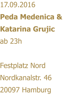 17.09.2016 Peda Medenica & Katarina Grujic ab 23h  Festplatz Nord Nordkanalstr. 46 20097 Hamburg