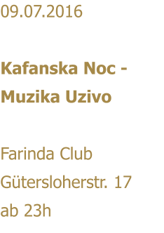 09.07.2016   Kafanska Noc - Muzika Uzivo  Farinda Club Gtersloherstr. 17 ab 23h