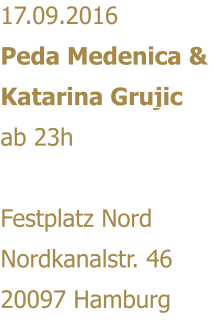 17.09.2016 Peda Medenica & Katarina Grujic ab 23h  Festplatz Nord Nordkanalstr. 46 20097 Hamburg