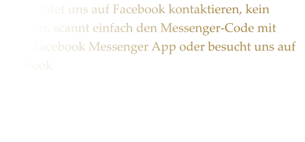 Ihr mchtet uns auf Facebook kontaktieren, kein Problem, scannt einfach den Messenger-Code mit eurer Facebook Messenger App oder besucht uns auf Facebook